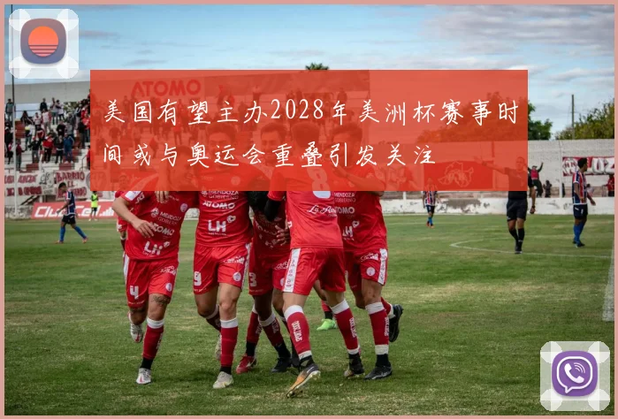 美国有望主办2028年美洲杯赛事时间或与奥运会重叠引发关注